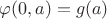 $\varphi(0,a)=g(a)$