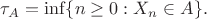 $$
\tau_A = \inf\{n\geq 0: X_n\in A\}.
$$