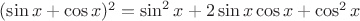 $(\sin x + \cos x)^2 = \sin^2 x + 2\sin x \cos x + \cos^2 x$