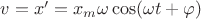 $v=x'=x_m\omega\cos(\omega t+\varphi)$ $v=x'=x_m\omega\cos(\omega t+\varphi)$