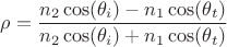 $$\rho=\frac {n_2\cos(\theta_i)-n_1\cos(\theta_t)}{n_2\cos(\theta_i)+n_1\cos(\theta_t)}$$