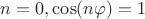 $n=0, \cos(n\varphi)=1$
