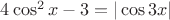 $4\cos^2x-3=|\cos 3x|$
