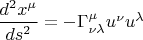 $\dfrac{d^2x^{\mu}}{ds^2}= - \Gamma^{\mu}_{\nu\lambda}u^{\nu}u^{\lambda}$