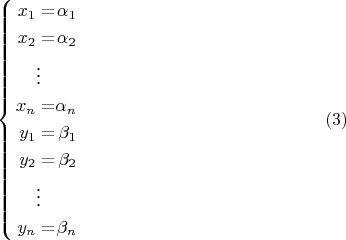 $$\left\{ \begin{alignedat}{2}x_{1} & = & \alpha_{1}\\
x_{2} & = & \alpha_{2}\\
 & \vdots\\
x_{n} & = & \alpha_{n}\\
y_{1} & = & \beta_{1}\\
y_{2} & = & \beta_{2}\\
 & \vdots\\
y_{n} & = & \beta_{n}
\end{alignedat}
\right.\eqno{(3)}$$