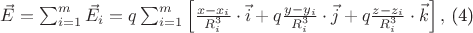 $\vec{E}=\sum_{i=1}^{m}\vec{E}_{i}=q\sum_{i=1}^{m}\left [ \frac{x-x_{i}}{R_{i}^{3}}\cdot \vec{i}+q\frac{y-y_{i}}{R_{i}^{3}}\cdot \vec{j}+q\frac{z-z_{i}}{R_{i}^{3}}\cdot \vec{k} \right ],$   (4)