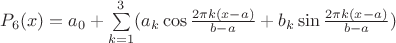 $P_6(x) = a_0+\sum\limits_{k=1}^{3}({a_k\cos{\frac{2\pi k(x-a)}{b-a}}+b_k\sin{\frac{2\pi k(x-a)}{b-a}}})$