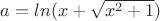 $a=ln(x+ \sqrt{x^2+1})$