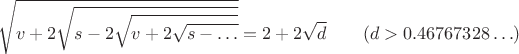 $$\sqrt{v+2\sqrt{s-2\sqrt{v+2\sqrt{s-\ldots}}}}=2+2\sqrt d\qquad(d>0.46767328\ldots)$$
