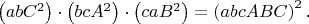 $\left ( abC^2 \right ) \cdot \left ( bcA^2 \right ) \cdot \left ( caB^2 \right )=\left ( abcABC \right )^2.$