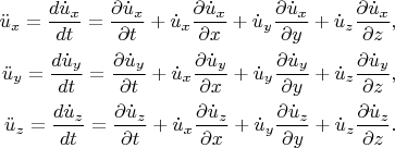 $\[
\begin{gathered}
  \hfill \ddot u_x  = \frac{{d\dot u_x }}
{{dt}} = \frac{{\partial \dot u_x }}
{{\partial t}} + \dot u_x \frac{{\partial \dot u_x }}
{{\partial x}} + \dot u_y \frac{{\partial \dot u_x }}
{{\partial y}} + \dot u_z \frac{{\partial \dot u_x }}
{{\partial z}}, \\
  \hfill \ddot u_y  = \frac{{d\dot u_y }}
{{dt}} = \frac{{\partial \dot u_y }}
{{\partial t}} + \dot u_x \frac{{\partial \dot u_y }}
{{\partial x}} + \dot u_y \frac{{\partial \dot u_y }}
{{\partial y}} + \dot u_z \frac{{\partial \dot u_y }}
{{\partial z}}, \\
  \hfill \ddot u_z  = \frac{{d\dot u_z }}
{{dt}} = \frac{{\partial \dot u_z }}
{{\partial t}} + \dot u_x \frac{{\partial \dot u_z }}
{{\partial x}} + \dot u_y \frac{{\partial \dot u_z }}
{{\partial y}} + \dot u_z \frac{{\partial \dot u_z }}
{{\partial z}}. \\ 
\end{gathered} 
\]$