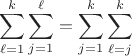 $$\sum\limits_{\ell=1}^k\sum\limits_{j=1}^\ell=\sum_{j=1}^k\sum_{\ell=j}^k$$