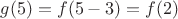 $g(5) = f(5-3) = f(2)$