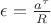 $\epsilon = \frac{a^\tau}{R}$