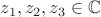 $z_1, z_2, z_3 \in \mathbb{C}$