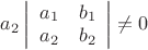 $a_2 \left| {\begin{array}{*{20}c}   {a_1 } & {b_1 }  \\   {a_2 } & {b_2 }  \\ \end{array} } \right| \ne 0$