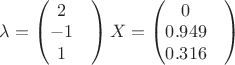 $\lambda=\begin{pmatrix}
 2& \\
 -1& \\
 1& 
\end{pmatrix}
X=\begin{pmatrix}
 0& \\
 0.949& \\
 0.316& 
\end{pmatrix}$