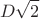 $$ D\sqrt{2}\; $$ D\sqrt{2}\;