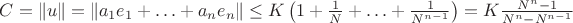 $C=\lVert u \rVert = \lVert a_1e_1+\ldots+a_ne_n \rVert \leq K \left( 1+\frac{1}{N}+\ldots+\frac{1}{N^{n-1}}\right) = K \frac {N^n-1}{N^n - N^{n-1}}$