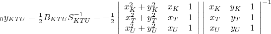 ${}_{0}y_{KTU}=\frac{1}{2}B_{KTU}S_{KTU}^{-1}=-\frac{1}{2}\left| \begin{array}{ccc}x_{K}^{2}+y_{K}^{2} & x_{K} & 1 \\ x_{T}^{2}+y_{T} ^{2}& x_{T} & 1 \\ x_{U}^{2}+y_{U}^{2} & x_{U} & 1 \\ \end{array} \right|\left| \begin{array}{ccc}x_{K} & y_{K} & 1 \\ x_{T} & y_{T} & 1 \\ x_{U} & y_{U} & 1 \\ \end{array} \right|^{-1}$