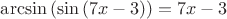 $\arcsin \left( \sin \left( 7x-3 \right) \right)=7x-3$