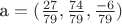 a $ = ( \frac{27}{79}, \frac{74}{79}, \frac{-6}{79}) $