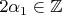 $2\alpha_1\in\mathbb{Z}$