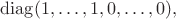 $\operatorname{diag}(1,\ldots,1,0,\ldots,0),$