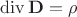 $$\operatorname{div}\mathbf{D}=\rho$$