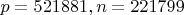 $p=521881, n=221799$