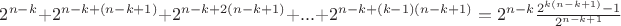 $2^{n-k}+2^{n-k+(n-k+1)}+2^{n-k+2(n-k+1)}+...+2^{n-k+(k-1)(n-k+1)}=2^{n-k} \frac{2^{k(n-k+1)}-1}{2^{n-k+1}}$