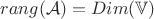 $rang(\mathcal{A}) = Dim(\mathbb{V})$