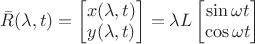 $\bar{R}(\lambda ,t)=\begin{bmatrix}x(\lambda ,t) \\ y(\lambda ,t) \end{bmatrix}=\lambda L\begin{bmatrix}\sin \omega t \\ \cos\omega t \end{bmatrix}$
