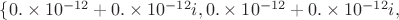 $\{0.\times 10^{-12}+0.\times 10^{-12}i,0.\times 10^{-12}+0.\times 10^{-12}i,$