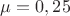 $\mu=0,25$