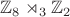 $\mathbb{Z}_8\rtimes_3\mathbb{Z}_2$