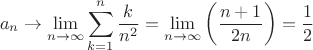 $$a_n \rightarrow \lim\limits_{n \rightarrow \infty} \sum\limits_{k = 1}^{n} \frac{k}{n^2} = \lim\limits_{n \rightarrow \infty} \left(\frac{n+1}{2n} \right) = \frac{1}{2} $$ $$a_n \rightarrow \lim\limits_{n \rightarrow \infty} \sum\limits_{k = 1}^{n} \frac{k}{n^2} = \lim\limits_{n \rightarrow \infty} \left(\frac{n+1}{2n} \right) = \frac{1}{2} $$
