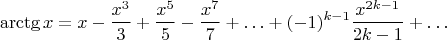 $$\arctg x=x-\frac{x^3}3+\frac{x^5}5-\frac{x^7}7+\ldots+(-1)^{k-1}\frac{x^{2k-1}}{2k-1}+\ldots$$