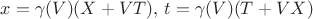 $x=\gamma(V)(X+VT),\,t=\gamma(V)(T+VX)$ $x=\gamma(V)(X+VT),\,t=\gamma(V)(T+VX)$