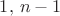 $1,\, n-1$