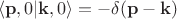 $$
\langle \mathbf p, 0|\mathbf k, 0\rangle = -\delta(\mathbf p -\mathbf k)
$$