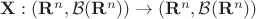 $\mathbf{X}: (\mathbf{R}^n, \mathcal{B}(\mathbf{R}^n)) \to (\mathbf{R}^n, \mathcal{B}(\mathbf{R}^n))$