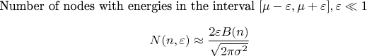 Number of nodes with energies in the interval $[\mu-\varepsilon,\mu+\varepsilon], \varepsilon\ll1$

$$N(n,\varepsilon)\approx \frac{2 \varepsilon B(n)}  {\sqrt{2\pi\sigma^2}} $$
