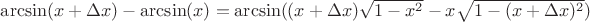 $\arcsin(x+\Delta x)-\arcsin(x)=\arcsin\Left(\Left(x+\Delta x\Right)\sqrt{1-x^2}-x\sqrt{1-\Left(x+\Delta x\Right)^2}\Right)$