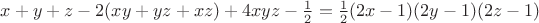 $x + y + z - 2(xy + yz + xz) + 4xyz-\frac12 =\frac12(2x-1)(2y-1)(2z-1)$