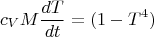 $$c_VM\frac{dT}{dt}=(1-T^4)$$