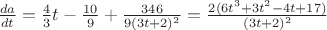 $\frac{da}{dt}=\frac 43t-\frac{10}9+\frac{346}{9(3t+2)^2}=\frac{2(6t^3+3t^2-4t+17)}{(3t+2)^2}$