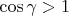 $\cos\gamma > 1$