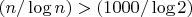 $(n/\log n) > (1000 /\log 2)$