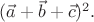 $(\vec{a}+\vec{b}+\vec{c})^2.$